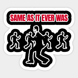 Same As It Ever Was Sticker